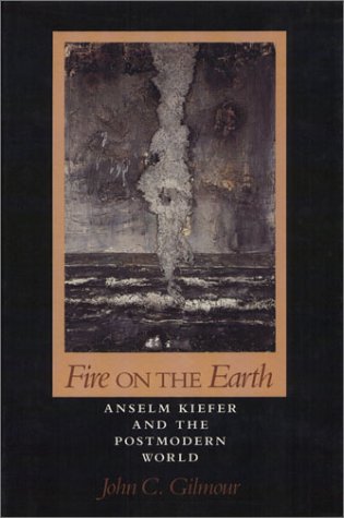 Fire on the Earth: Anselm Kiefer and the Postmodern World (Paperback)