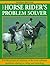 The Horse Rider's Problem Solver: Provides Practical Solutions to the Most Common Problems Relating to Riding and Schooling