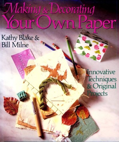 Making And Decorating Your Own Paper: Innovative Techniques & Original Projects (Paperback)