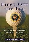 First Off the Tee: Presidential Hackers, Duffers, and Cheaters from Taft to Bush First Off the Tee: Presidential Hackers, Duffers, and Cheaters from Taft to Bush