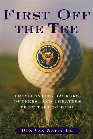 First Off the Tee: Presidential Hackers, Duffers, and Cheaters from Taft to Bush (Hardcover)