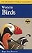 A Field Guide to Western Birds : A Completely New Guide to Field Marks of All Species Found in North America West of the 100th Meridian and North of m