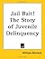 Jail Bait! the Story of Juvenile Delinquency