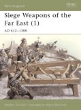 Siege Weapons of the Far East (1): AD 612–1300 (Osprey New Vanguard #43)