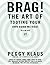 Brag! The Art of Tooting Your Own Horn Without Blowing It