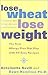 Lose Wheat, Lose Weight