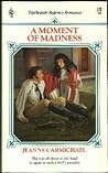 A Moment Of Madness by Jeanne Carmichael