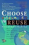 Choose to Reuse: An Encyclopedia of Services, Businesses, Tools & Charitable Programs That Foster Reuse