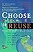 Choose to Reuse: An Encyclopedia of Services, Businesses, Tools & Charitable Programs That Foster Reuse