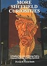 More Sheffield Curiosities: A Further Guide to Strange Sights, Unusual Buildings and Rare Survivals