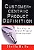 Customer-Centric Product Definition: The Key to Great Product Development