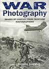 War Photography: Images of Conflict from Frontline Photographers War Photography: Images of Conflict from Frontline Photographers