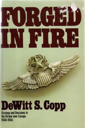 Forged in Fire: Strategy and Decisions in the Airwar over Europe 1940-1945 (Hardcover)