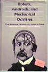 Robots, Androids and Mechanical Oddities: The Science Fiction of Philip K. Dick