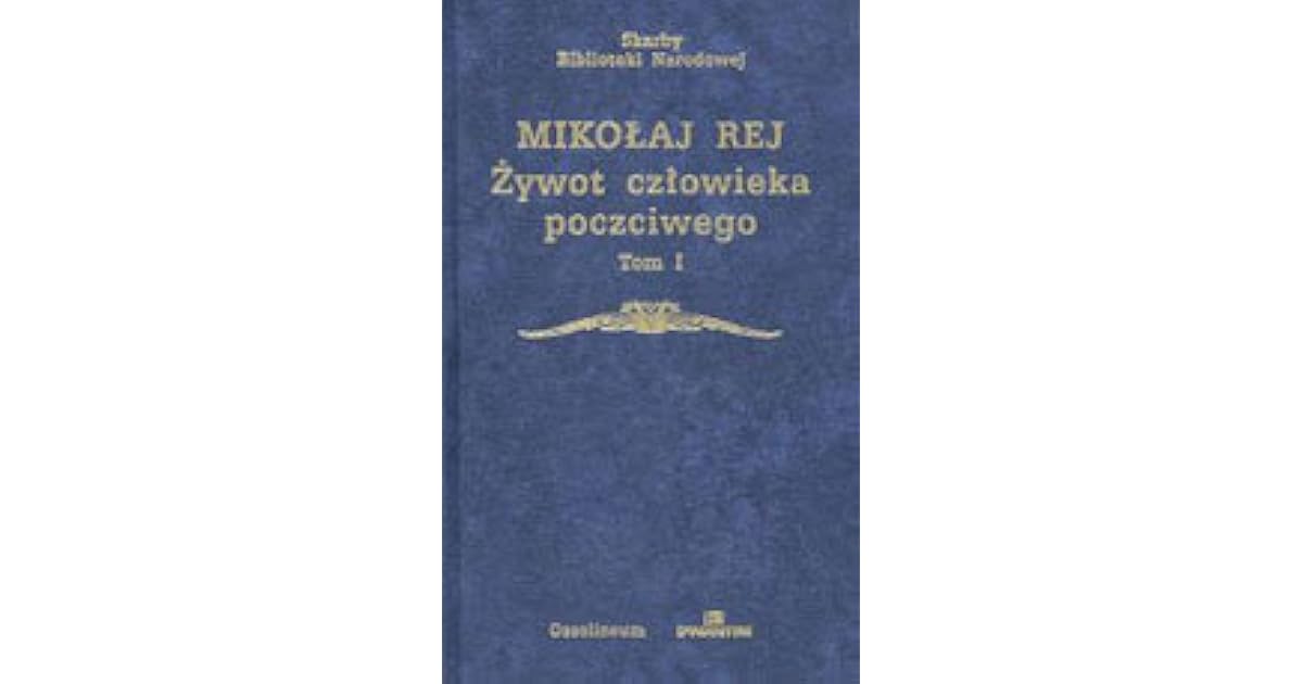 żywot Człowieka Poczciwego Streszczenie Żywot człowieka poczciwego Tom I by Mikołaj Rej