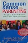Common Sense Parenting: Using Your Head as Well as Your Heart to Raise School Age Children