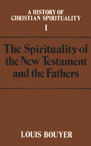 The Spirituality of the New Testament and the Fathers (A History Of Christian Spirituality, #1)