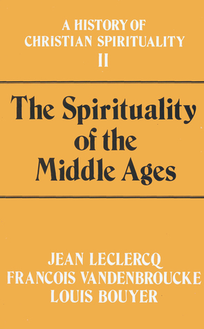 The Spirituality of the Middle Ages (A History of Christian Spirituality, #2)