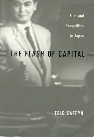 The Flash of Capital: Film and Geopolitics in Japan (Asia-Pacific: Culture, Politics, and Society)
