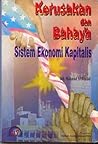 Kerusakan dan Bahaya Sistem Ekonomi Kapitalis Kerusakan dan Bahaya Sistem Ekonomi Kapitalis