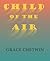 Child of the Air by Grace Chetwin Child of the Air by Grace Chetwin