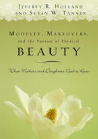 Modesty, Makeovers, and the Pursuit of Physical Beauty: What Mothers and Daughters Need to Know (Hardcover)