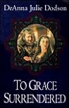 To Grace Surrendered (The Chastelayne Trilogy, #3) To Grace Surrendered (The Chastelayne Trilogy, #3)