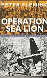 Operation Sea Lion: The Projected Invasion of England in 1940