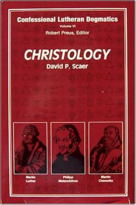 Christology (Confessional Luthern Dogmatics Series, Volume 6)