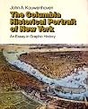 The Columbia Historical Portrait of New York: An Essay in Graphic History The Columbia Historical Portrait of New York: An Essay in Graphic History