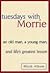 Tuesdays with Morrie: An Old Man, a Young Man, and Life's Greatest Lesson