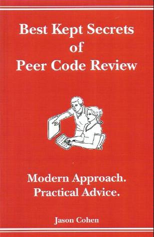 Best Kept Secrets of Peer Code Review: Modern Approach. Practical Advice. (Modern Approach. Practical Advice.)