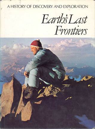 Earth's Last Frontiers (A History of Discovery & Exploration)