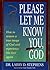 Please Let Me Know You, God:How to Restore a True Image of God & Experience His Love Again.