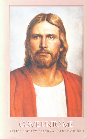Come Unto Me: Relief Society Personal Study Guide 3 (paperback)