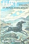 Fury, Stallion Of Broken Wheel Ranch by Albert G. Miller