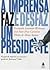 A imprensa faz e desfaz um presidente (Portuguese Edition)
