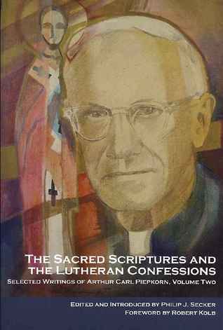 The Sacred Scriptures and the Lutheran Confessions: Selected Writings of Arthur Carl Piepkorn, Volume Two (Softcover)