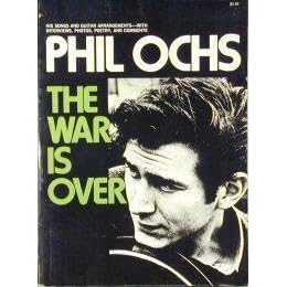 The War Is Over By Phil Ochs C am there's no place in this world where i'll belong when i'm gone dm g and i won't know the right from the wrong when i'm gone c am and you won't find me singin' on this. the war is over by phil ochs