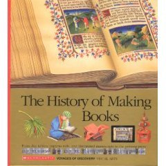 The History of Making Books: From Clay Tablets, Papyrus Rolls, and Illuminated Manuscripts to the Printing Press (Scholastic Voyages of Discovery. Visual Arts, 18)