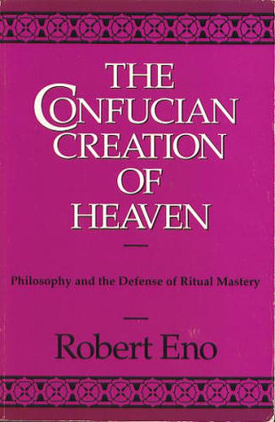 The Confucian Creation of Heaven: Philosophy and the Defense of Ritual Mastery (Suny Series in Chinese Philosophy & Culture)