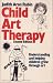 Child Art Therapy: Understanding and Helping Children Grow Through Art
