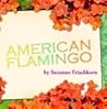 American Flamingo by Suzanne Frischkorn