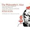 The Philosopher's Alice: Alice's Adventures in Wonderland and Through the Looking-Glass The Philosopher's Alice: Alice's Adventures in Wonderland and Through the Looking-Glass