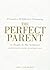 The Perfect Parent: Principles of Effective Parenting as Taught in the Scriptures (Companion Volume to Sacred Union)