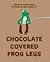 Chocolate Covered Frog Legs!