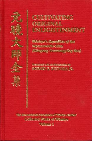 Cultivating Original Enlightenment: Wohnyo's Exposition of the Vajrasamadhi-Sutra (Kumgang Sammaegyong Non)