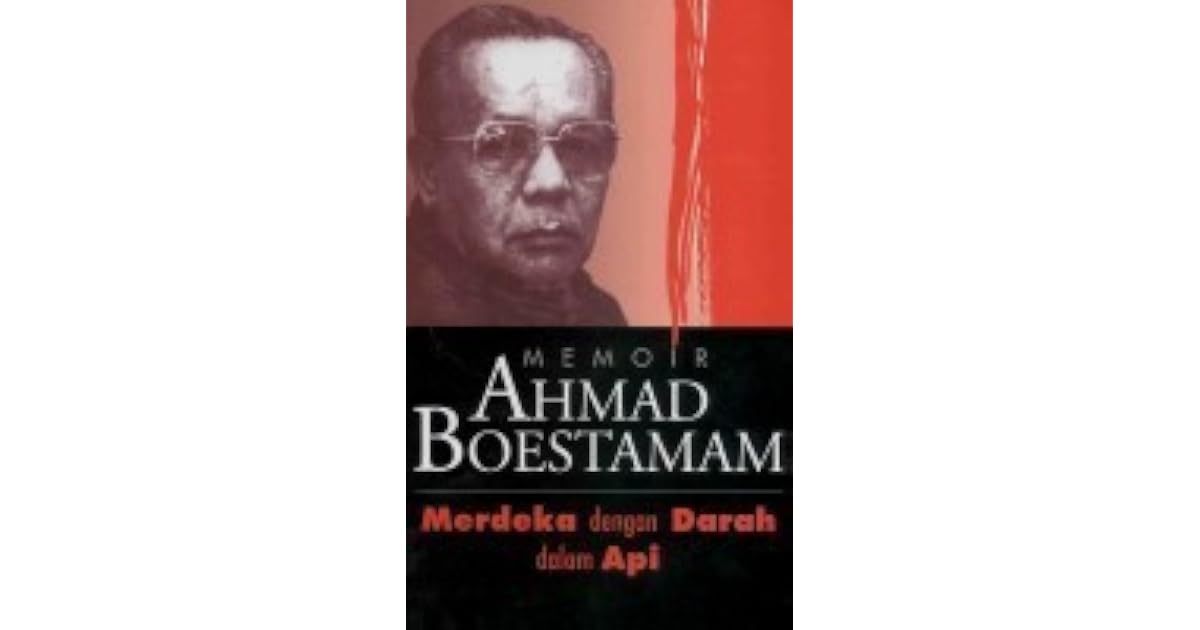Memoir Ahmad Boestamam: Merdeka dengan Darah dalam Api by Ahmad Boestamam