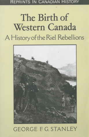The Birth of Western Canada: A History of the Riel Rebellions (Paperback)