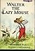 Walter the Lazy Mouse